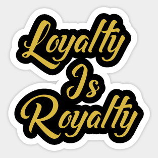 Loyalty Is Royalty Sticker